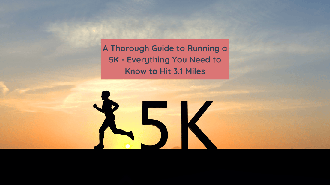 A Thorough Guide to Running a 5K - Everything You Need to Know to Hit 3.1 Miles